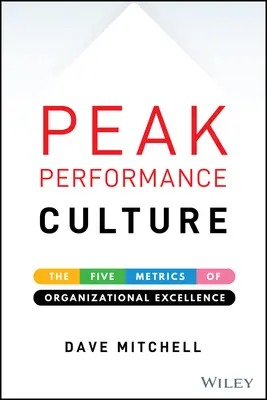 Peak Performance Culture : Les cinq paramètres de l'excellence organisationnelle - Peak Performance Culture: The Five Metrics of Organizational Excellence