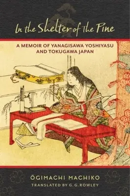 À l'abri du pin : mémoires de Yanagisawa Yoshiyasu et du Japon des Tokugawa - In the Shelter of the Pine: A Memoir of Yanagisawa Yoshiyasu and Tokugawa Japan