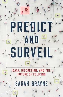 Predict and Surveil : Data, Discretion, and the Future of Policing (Données, discrétion et avenir de la police) - Predict and Surveil: Data, Discretion, and the Future of Policing