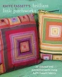 Kaffe Fassett's Brilliant Little Patchworks : 20 projets cousus et patchés utilisant les tissus de Kaffe Fassett - Kaffe Fassett's Brilliant Little Patchworks: 20 Stitched and Patched Projects Using Kaffe Fassett Fabrics