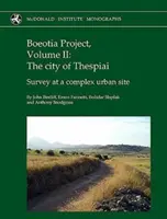 Projet Béotie, Volume II : La ville de Thespiai : Survey at a Complex Urban Site - Boeotia Project, Volume II: The City of Thespiai: Survey at a Complex Urban Site