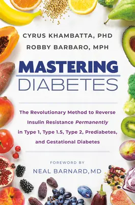 Maîtriser le diabète : La méthode révolutionnaire pour inverser de façon permanente la résistance à l'insuline dans les cas de diabète de type 1, de type 1.5, de type 2, de prédiabète et de diabète gestationnel. - Mastering Diabetes: The Revolutionary Method to Reverse Insulin Resistance Permanently in Type 1, Type 1.5, Type 2, Prediabetes, and Gesta