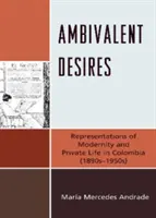 Désirs ambivalents : Représentations de la modernité et de la vie privée en Colombie (1890-1950) - Ambivalent Desires: Representations of Modernity and Private Life in Colombia (1890s-1950s)