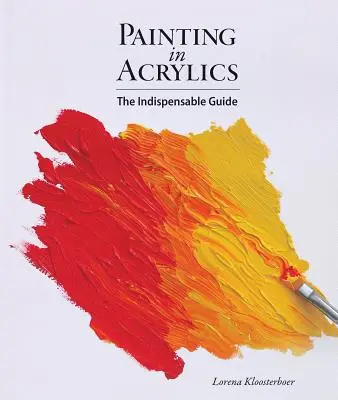 Peindre à l'acrylique : Le guide indispensable - Painting in Acrylics: The Indispensable Guide