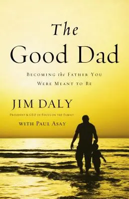 Le bon père : Devenir le père que vous étiez censé être - The Good Dad: Becoming the Father You Were Meant to Be