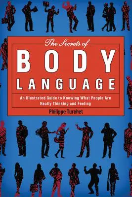 Les secrets du langage corporel : Un guide illustré pour savoir ce que les gens pensent et ressentent vraiment - The Secrets of Body Language: An Illustrated Guide to Knowing What People Are Really Thinking and Feeling