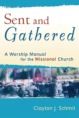 Envoyés et rassemblés : Un manuel de louange pour l'Église missionnaire - Sent and Gathered: A Worship Manual for the Missional Church