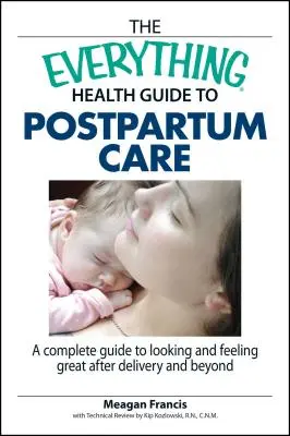 Le Guide de la santé tout court pour les soins post-partum : Un guide complet pour être belle et se sentir bien après l'accouchement et au-delà - The Everything Health Guide to Postpartum Care: A Complete Guide to Looking and Feeling Great After Delivery and Beyond