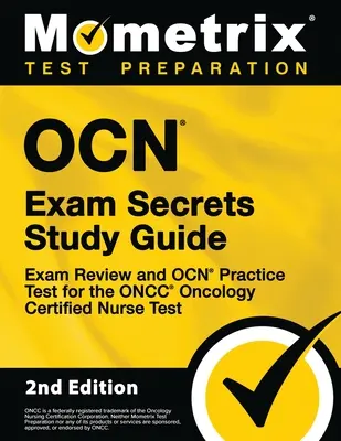 Guide d'étude de l'examen OCN Secrets - Révision de l'examen et test pratique de l'OCN pour le test de l'infirmière certifiée en oncologie de l'ONCC : [2e édition] (en anglais) - OCN Exam Secrets Study Guide - Exam Review and OCN Practice Test for the ONCC Oncology Certified Nurse Test: [2nd Edition]