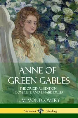 Anne aux pignons verts : L'édition originale, complète et non abrégée - Anne of Green Gables: The Original Edition, Complete and Unabridged