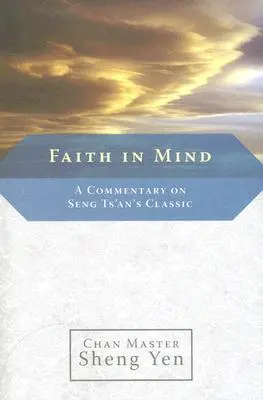 La foi dans l'esprit : Un commentaire sur le classique de Seng Ts'an - Faith in Mind: A Commentary on Seng Ts'an's Classic