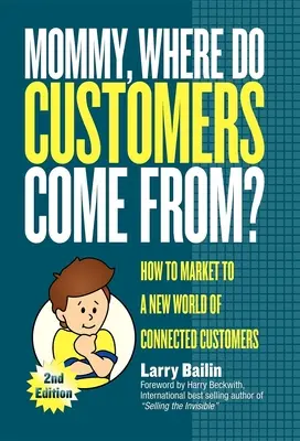 Maman, d'où viennent les clients : comment vendre à un nouveau monde de clients connectés - Mommy, Where Do Customers Come From?: How to Market to a New World of Connected Customers