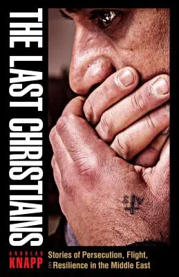 Les derniers chrétiens : Histoires de persécution, de fuite et de résilience au Moyen-Orient - The Last Christians: Stories of Persecution, Flight, and Resilience in the Middle East