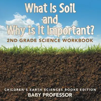 Qu'est-ce que le sol et pourquoi est-il important? : cahier de sciences de 2e année - Livres d'anatomie pour enfants - What Is Soil and Why is It Important?: 2nd Grade Science Workbook - Children's Earth Sciences Books Edition