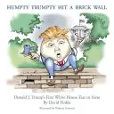 Humpty Trumpty a frappé un mur de briques : La première année de Donald J. Trump à la Maison Blanche en vers - Humpty Trumpty Hit a Brick Wall: Donald J. Trump's First White House Year in Verse