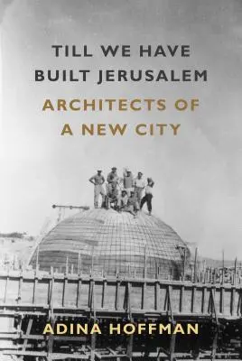 Jusqu'à ce que nous ayons construit Jérusalem : Architectes d'une nouvelle ville - Till We Have Built Jerusalem: Architects of a New City