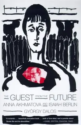 L'invité du futur : Anna Akhmatova et Isaiah Berlin - The Guest from the Future: Anna Akhmatova and Isaiah Berlin