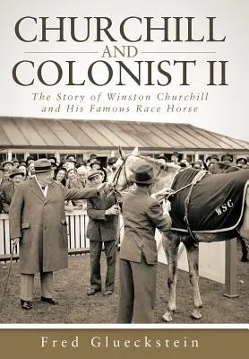 Churchill et le colon II : l'histoire de Winston Churchill et de son célèbre cheval de course - Churchill and Colonist II: The Story of Winston Churchill and His Famous Race Horse