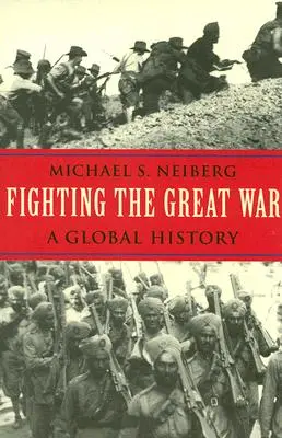 Combattre la Grande Guerre : une histoire globale - Fighting the Great War: A Global History