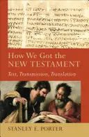 Comment nous avons obtenu le Nouveau Testament : Texte, transmission, traduction - How We Got the New Testament: Text, Transmission, Translation