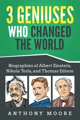 3 génies qui ont changé le monde : Biographies d'Albert Einstein, Nikola Tesla et Thomas Edison - 3 Geniuses Who Changed the World: Biographies of Albert Einstein, Nikola Tesla, and Thomas Edison