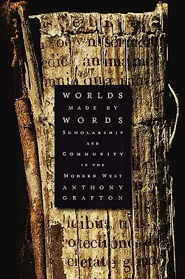 Des mondes faits de mots : L'érudition et la communauté dans l'Occident moderne - Worlds Made by Words: Scholarship and Community in the Modern West