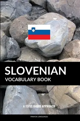 Livre de vocabulaire slovène : Une approche thématique - Slovenian Vocabulary Book: A Topic Based Approach