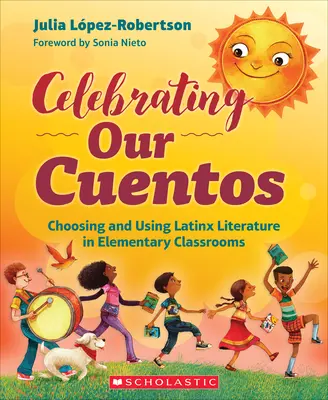 Celebrating Our Cuentos : Choisir et utiliser la littérature latino-américaine dans les classes élémentaires - Celebrating Our Cuentos: Choosing and Using Latinx Literature in Elementary Classrooms