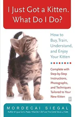 Je viens d'avoir un chaton. Que dois-je faire&nbsp;? Comment acheter, éduquer, comprendre et apprécier votre chaton. - I Just Got a Kitten. What Do I Do?: How to Buy, Train, Understand, and Enjoy Your Kitten
