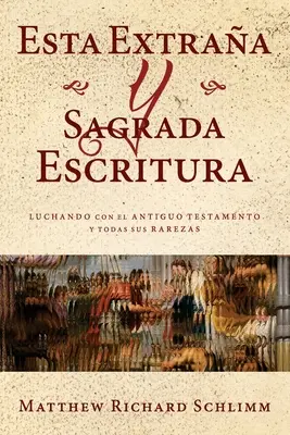 Esta Extraa y Sagrada Escritura : Luchando con el Antiguo Testamento y todas sus Rarezas - Esta Extraa y Sagrada Escritura: Luchando con el Antiguo Testamento y todas sus Rarezas