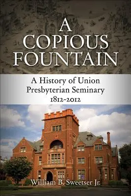 Une fontaine abondante : Une histoire de l'Union Presbyterian Seminary, 1812-2012 - A Copious Fountain: A History of Union Presbyterian Seminary, 1812-2012