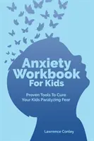 Anxiety Workbook For Kids : Des outils éprouvés pour guérir la peur paralysante de vos enfants - Anxiety Workbook For Kids: Proven Tools To Cure Your Kids Paralyzing Fear