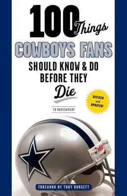 100 choses que les fans des Cowboys devraient savoir et faire avant de mourir - 100 Things Cowboys Fans Should Know & Do Before They Die