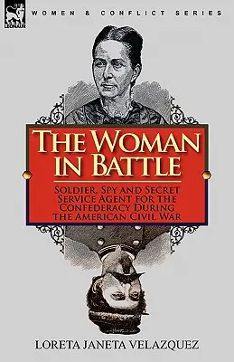 La femme au combat : Soldat, espion et agent des services secrets de la Confédération pendant la guerre civile américaine - The Woman in Battle: Soldier, Spy and Secret Service Agent for the Confederacy During the American Civil War