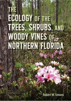 L'écologie des arbres, arbustes et lianes ligneuses du nord de la Floride - The Ecology of the Trees, Shrubs, and Woody Vines of Northern Florida