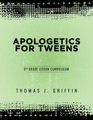 Apologétique pour les préadolescents : 8ème année - Apologetics for Tweens: 8th Grade