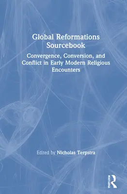 Global Reformations Sourcebook : Convergence, conversion et conflit dans les rencontres religieuses du début de l'ère moderne - Global Reformations Sourcebook: Convergence, Conversion, and Conflict in Early Modern Religious Encounters