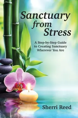 Sanctuaire du stress : Un guide pas à pas pour créer un sanctuaire où que vous soyez - Sanctuary from Stress: A Step-by-Step Guide to Creating Sanctuary Wherever You Are