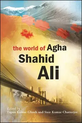 Le monde d'Agha Shahid Ali - The World of Agha Shahid Ali