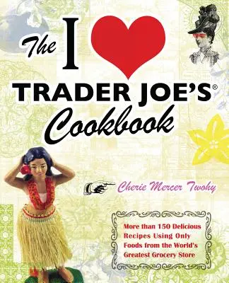 Le livre de cuisine I Love Trader Joe's : Plus de 150 recettes délicieuses à base d'aliments provenant de la plus grande épicerie du monde - The I Love Trader Joe's Cookbook: More Than 150 Delicious Recipes Using Only Foods from the World's Greatest Grocery Store