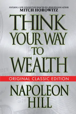 Pensez à la richesse (édition classique originale) - Think Your Way to Wealth (Original Classic Editon)