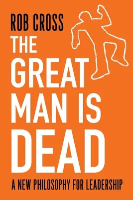 Le grand homme est mort : une nouvelle philosophie du leadership - The Great Man is Dead: A New Philosophy for Leadership