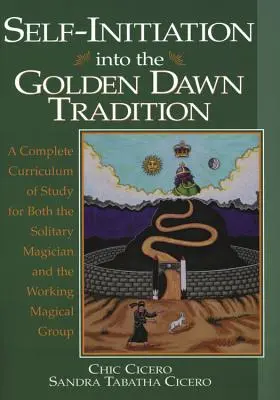 L'auto-initiation à la tradition de l'Aube dorée : Un programme d'étude complet pour le magicien solitaire et le groupe de travail magique - Self-Initiation Into the Golden Dawn Tradition: A Complete Curriculum of Study for Both the Solitary Magician and the Working Magical Group