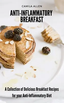 Anti-Inflammatory Breakfast : Une collection de délicieuses recettes de petit-déjeuner pour votre régime anti-inflammatoire - Anti-Inflammatory Breakfast: A Collection of Delicious Breakfast Recipes for your Anti-Inflammatory Diet