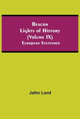 Les phares de l'histoire (Volume IX) : Les hommes d'État européens - Beacon Lights of History (Volume IX): European Statesmen