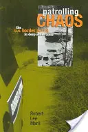 Patrouiller le chaos : La patrouille frontalière américaine dans le sud du Texas - Patrolling Chaos: The U.S. Border Patrol in Deep South Texas