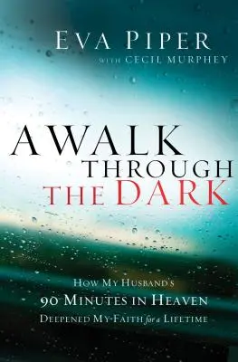 Une promenade dans les ténèbres : comment les 90 minutes passées au ciel par mon mari ont approfondi ma foi pour toute une vie - A Walk Through the Dark: How My Husband's 90 Minutes in Heaven Deepened My Faith for a Lifetime