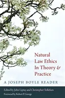 L'éthique du droit naturel en théorie et en pratique : Un lecteur de Joseph Boyle - Natural Law Ethics in Theory and Practice: A Joseph Boyle Reader