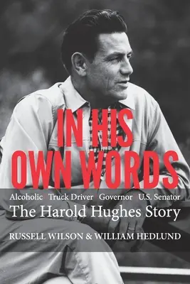 Dans ses propres mots : Un chauffeur de camion alcoolique nous gouverne sénateur l'histoire de Harold Hughes - In His Own Words: Alcoholic Truck Driver Governor Us Senator the Harold Hughes Story