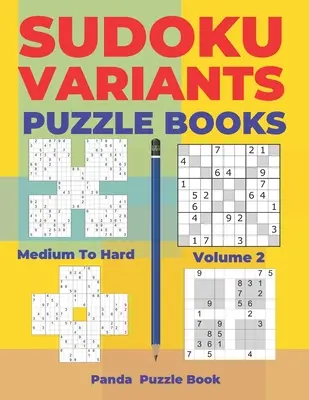 Sudoku Variants Puzzle Books Medium to Hard - Volume 2 : Sudoku Variations Puzzle Books - Brain Games For Adults - Sudoku Variants Puzzle Books Medium to Hard - Volume 2: Sudoku Variations Puzzle Books - Brain Games For Adults